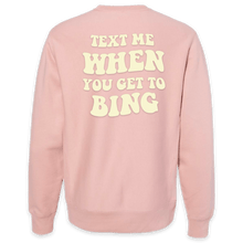 Load image into Gallery viewer, Text Me When You Get To Bing Crewneck Pink - Puff Printed Back