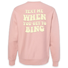 Load image into Gallery viewer, Text Me When You Get To Bing Crewneck Pink - Puff Printed Back
